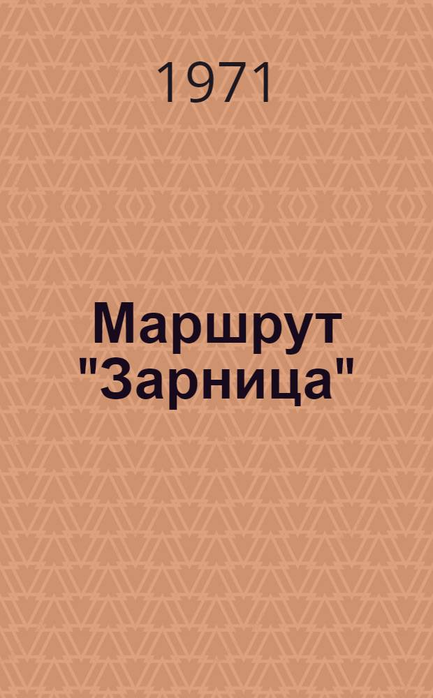Маршрут "Зарница" : (Рекомендации в помощь организатору внеклассной и внешкольной воспитат. работы классному руководителю, ст. и отрядному пионервожатым, командиру и воен. совету батальона "Зарница")