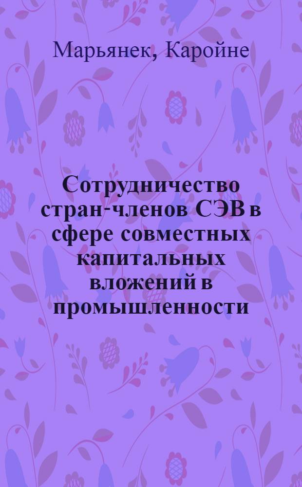 Сотрудничество стран-членов СЭВ в сфере совместных капитальных вложений в промышленности : Автореф. дис. на соискание учен. степени канд. экон. наук : (606)