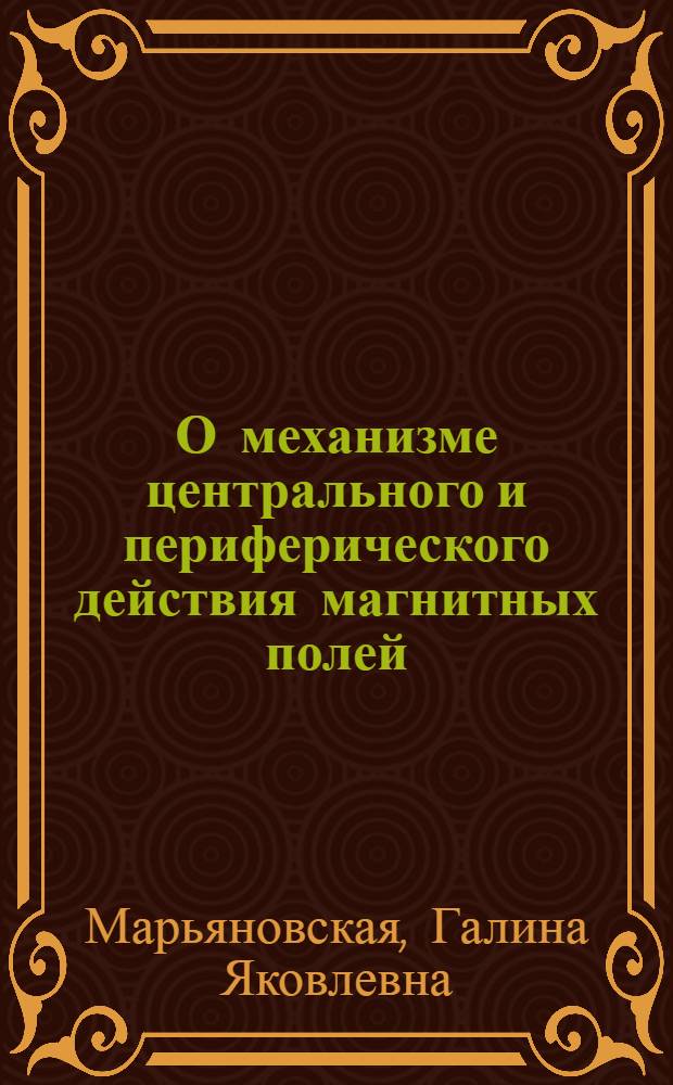 О механизме центрального и периферического действия магнитных полей : (На модели опухолевого процесса) : Автореф. дис. на соиск. учен. степени канд. биол. наук : (03.00.13)