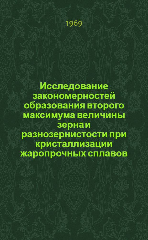 Исследование закономерностей образования второго максимума величины зерна и разнозернистости при кристаллизации жаропрочных сплавов : Автореф. дис. на соискание учен. степени канд. техн. наук : (05.320)