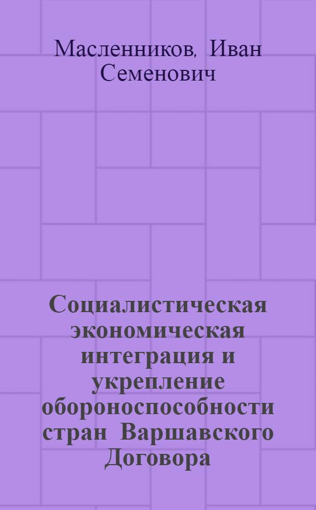 Социалистическая экономическая интеграция и укрепление обороноспособности стран Варшавского Договора : Учеб. пособие