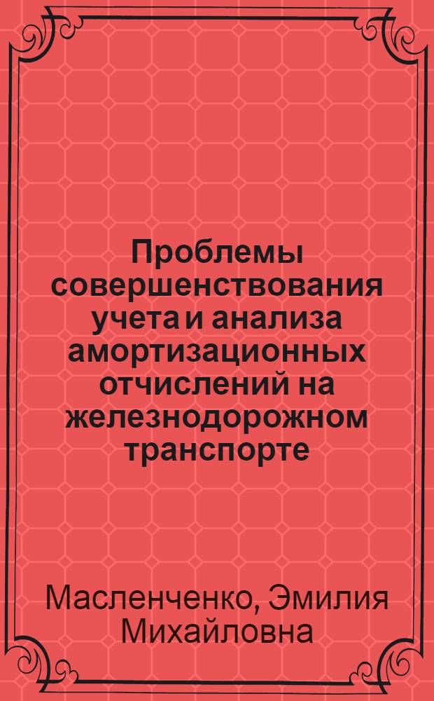 Проблемы совершенствования учета и анализа амортизационных отчислений на железнодорожном транспорте : Автореф. дис. на соиск. учен. степени канд. экон. наук : (08.00.12)