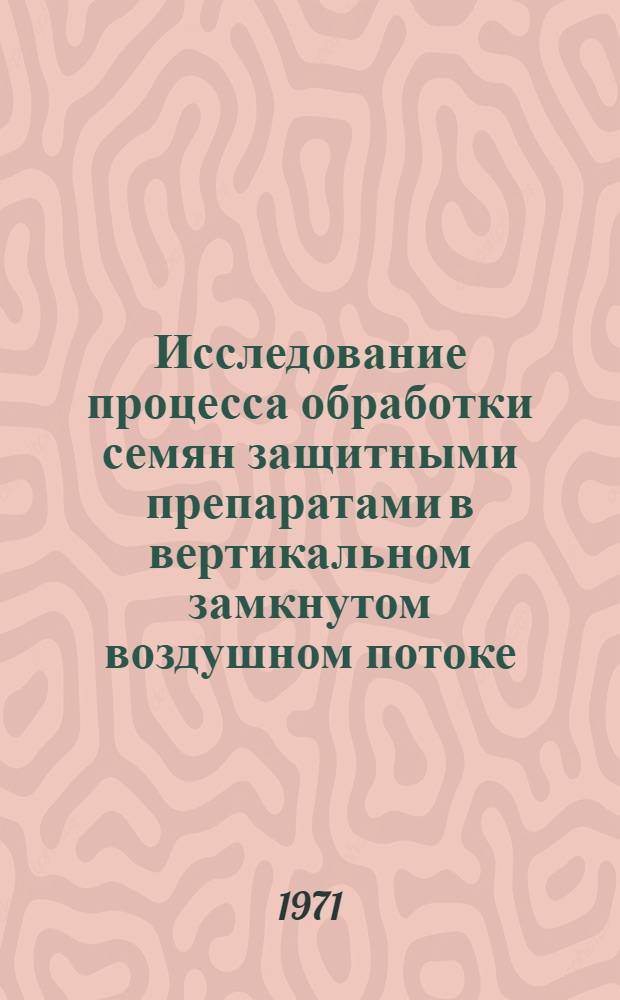 Исследование процесса обработки семян защитными препаратами в вертикальном замкнутом воздушном потоке : Автореф. дис. на соискание учен. степени канд. техн. наук : (410)