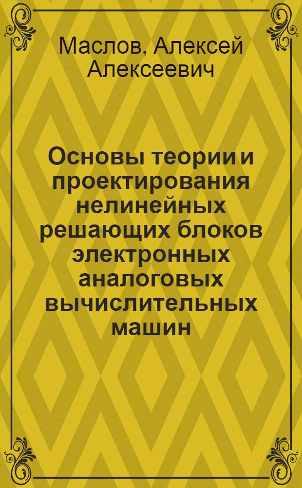 Основы теории и проектирования нелинейных решающих блоков электронных аналоговых вычислительных машин : Автореф. дис. на соискание учен. степени д-ра техн. наук : (252)