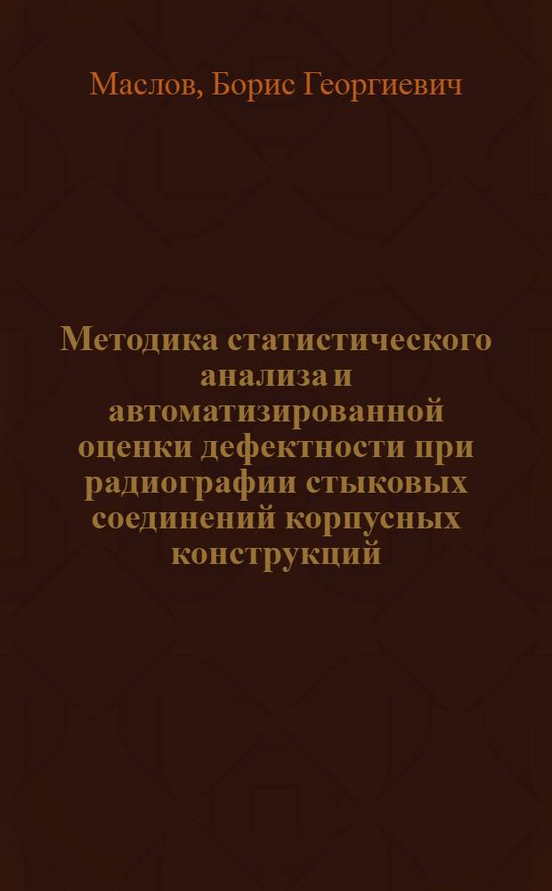 Методика статистического анализа и автоматизированной оценки дефектности при радиографии стыковых соединений корпусных конструкций, выполненных дуговой сваркой : Автореф. дис. на соискание учен. степени канд. техн. наук : (167)