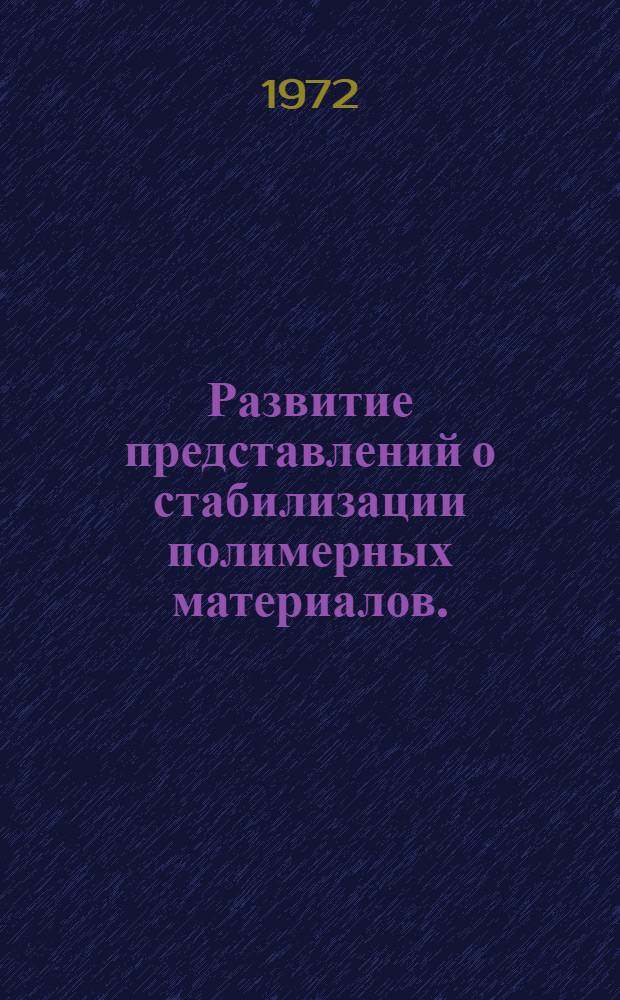 Развитие представлений о стабилизации полимерных материалов. (До середины 1950-х годов) : (На примере термоокислительной деструкции) : Автореф. дис. на соиск. учен. степени канд. хим. наук : (580)