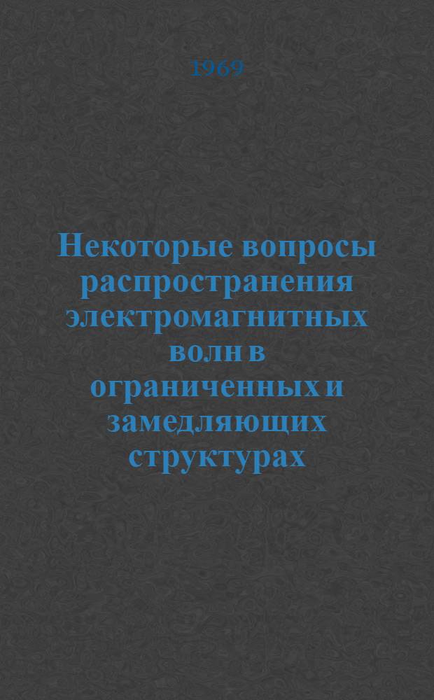 Некоторые вопросы распространения электромагнитных волн в ограниченных и замедляющих структурах : Автореф. дис. на соискание учен. степени канд. физ.-мат. наук : (041)