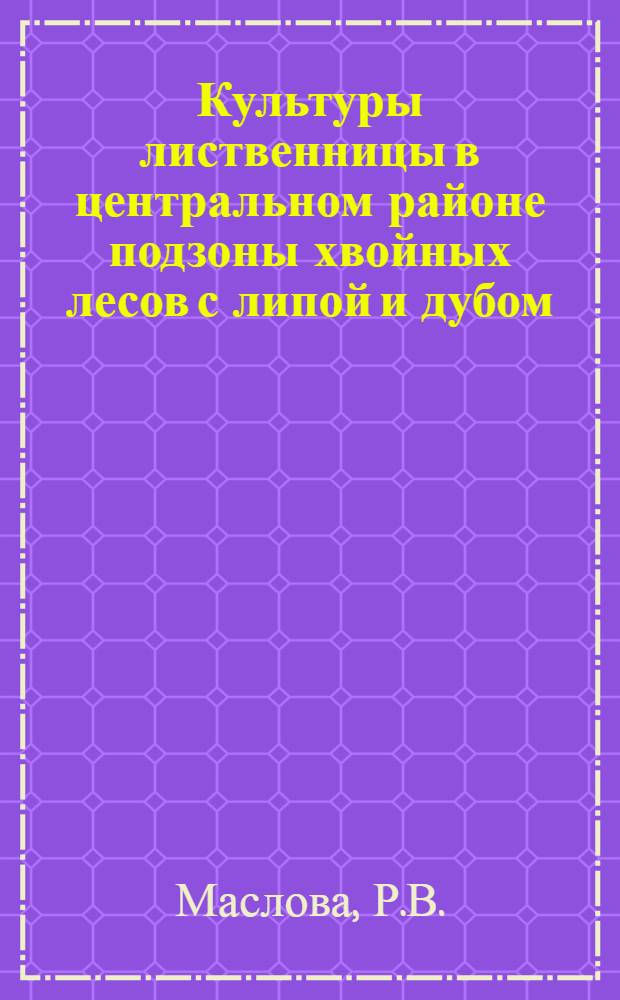 Культуры лиственницы в центральном районе подзоны хвойных лесов с липой и дубом : Автореф. дис. на соискание учен. степени канд. с.-х. наук