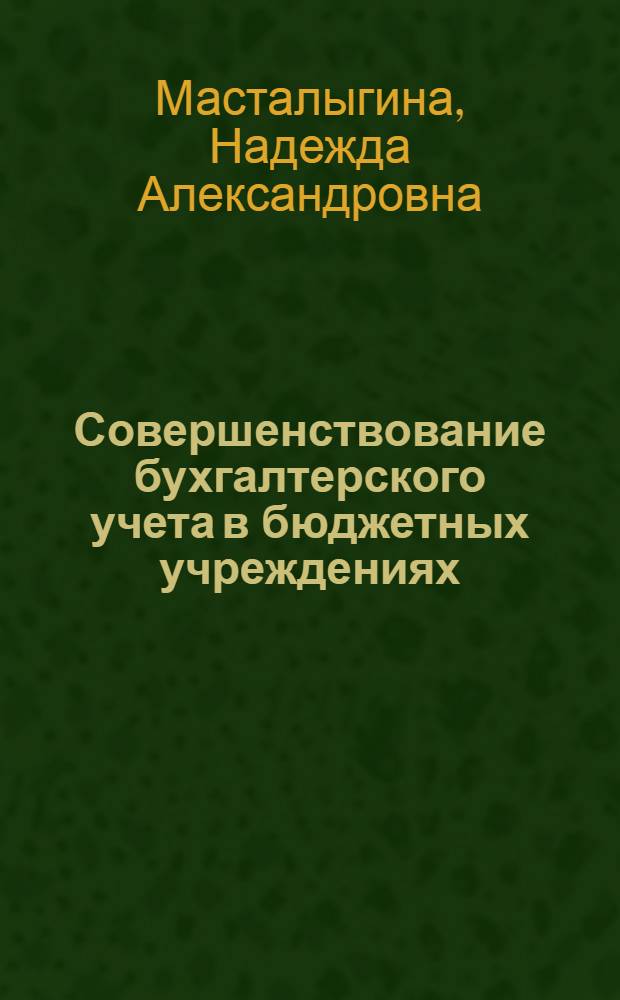 Совершенствование бухгалтерского учета в бюджетных учреждениях : Автореф. дис. на соиск. учен. степени канд. экон. наук : (00.12)