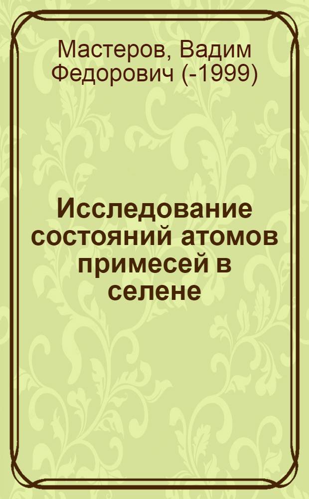Исследование состояний атомов примесей в селене : Автореф. дис. на соискание учен. степени канд. физ.-мат. наук : (01.049)