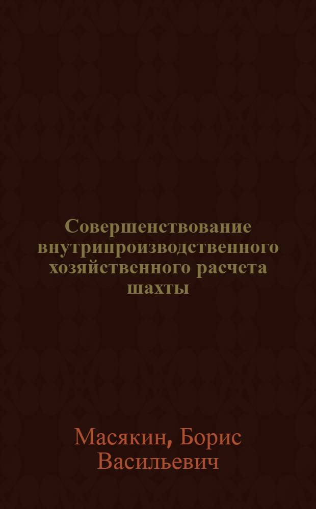 Совершенствование внутрипроизводственного хозяйственного расчета шахты : (На примере комбинатов "Ростовуголь" и "Гуковуголь") : Автореф. дис. на соиск. учен. степени канд. экон. наук : (08.594)