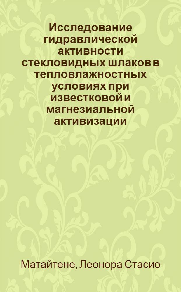 Исследование гидравлической активности стекловидных шлаков в тепловлажностных условиях при известковой и магнезиальной активизации : Автореф. дис. на соиск. учен. степени канд. техн. наук : (05.17.11)