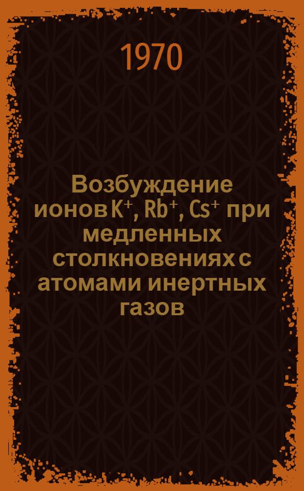 Возбуждение ионов K⁺, Rb⁺, Cs⁺ при медленных столкновениях с атомами инертных газов : Автореф. дис. на соискание учен. степени канд. физ.-мат. наук : (01.040)