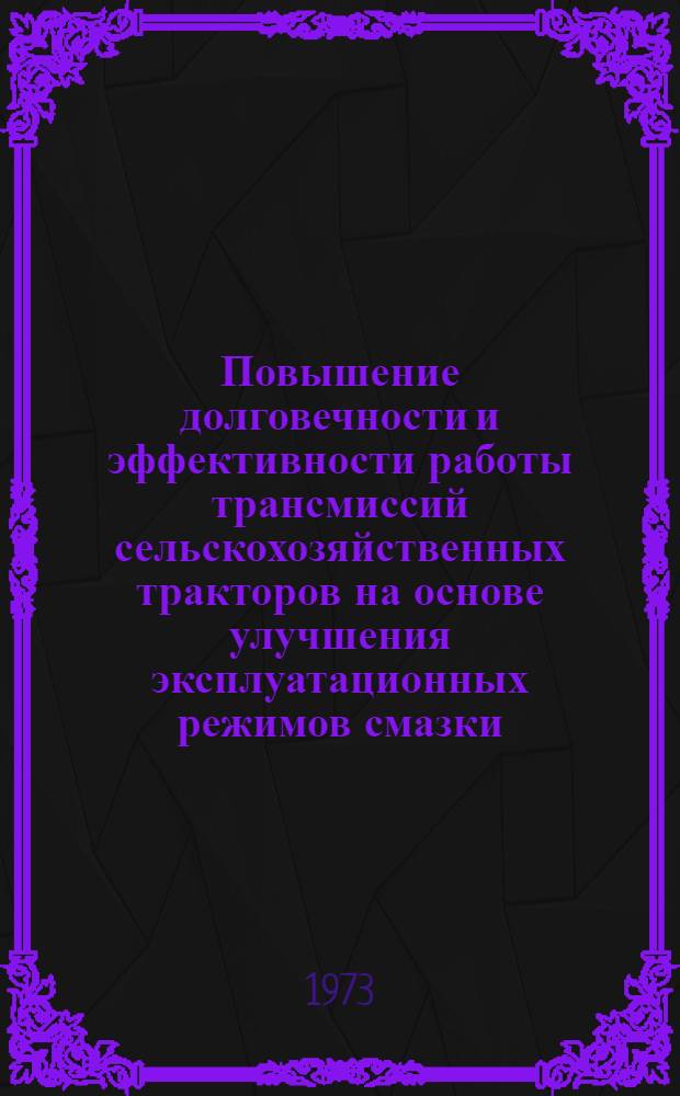 Повышение долговечности и эффективности работы трансмиссий сельскохозяйственных тракторов на основе улучшения эксплуатационных режимов смазки : Автореф. дис. на соиск. учен. степени д-ра техн. наук : (05.20.01)