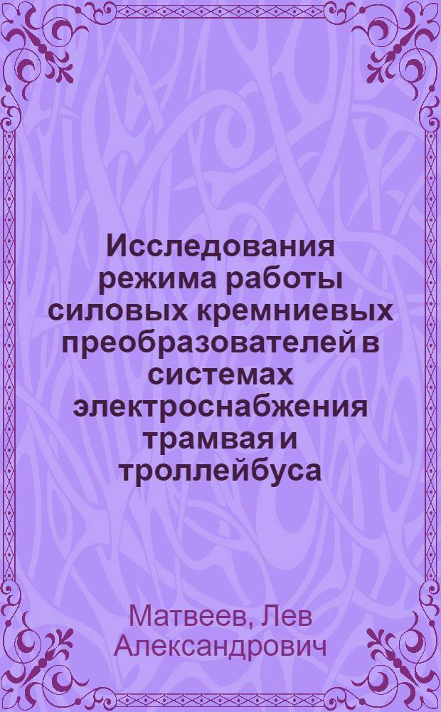 Исследования режима работы силовых кремниевых преобразователей в системах электроснабжения трамвая и троллейбуса : Автореф. дис. на соиск. учен. степени канд. техн. наук : (05.22.02)