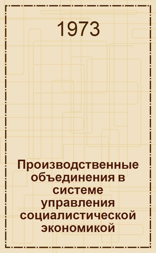 Производственные объединения в системе управления социалистической экономикой : Автореф. дис. на соиск. учен. степени канд. экон. наук : (08.00.01)