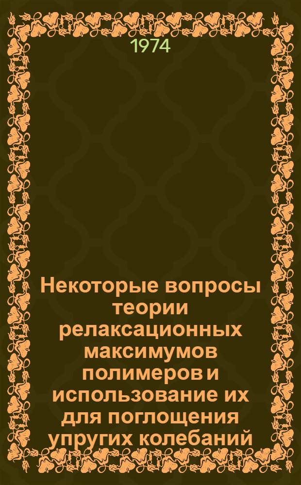 Некоторые вопросы теории релаксационных максимумов полимеров и использование их для поглощения упругих колебаний : Автореф. дис. на соиск. учен. степени канд. физ.-мат. наук : (01.04.06)