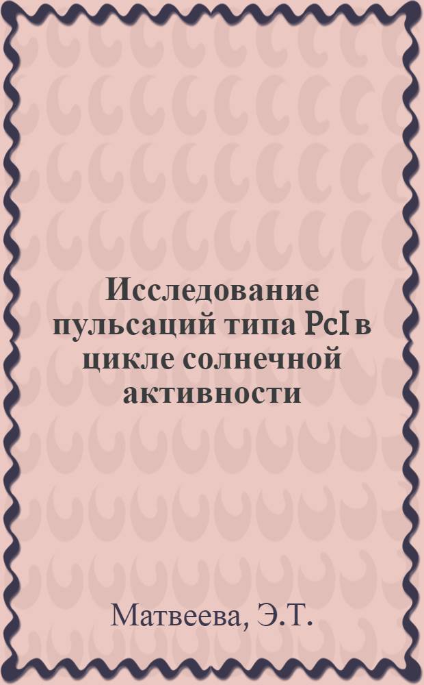 Исследование пульсаций типа PcI в цикле солнечной активности : Автореф. дис. на соискание учен. степени канд. физ.-мат. наук : (01.051)