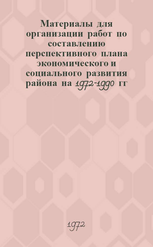 Материалы для организации работ по составлению перспективного плана экономического и социального развития района на 1972-1990 гг. : Опыт Сысерт. р-на Свердл. обл