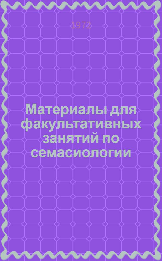 Материалы для факультативных занятий по семасиологии : (Для студентов филол. фак. гос. ун-тов и пед. ин-тов)