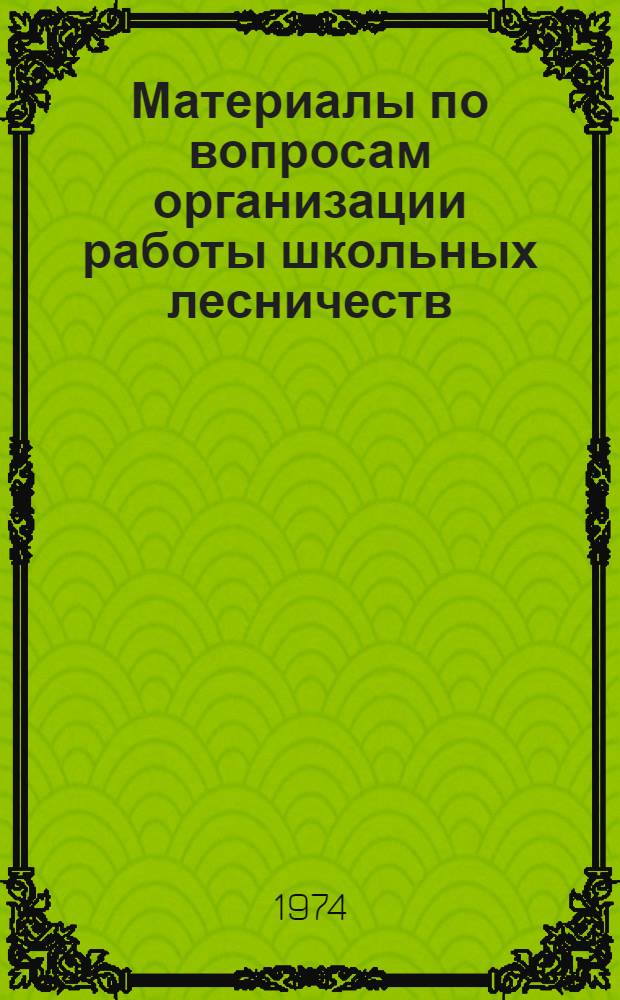 Материалы по вопросам организации работы школьных лесничеств : В помощь руководителям школ и школьных лесничеств