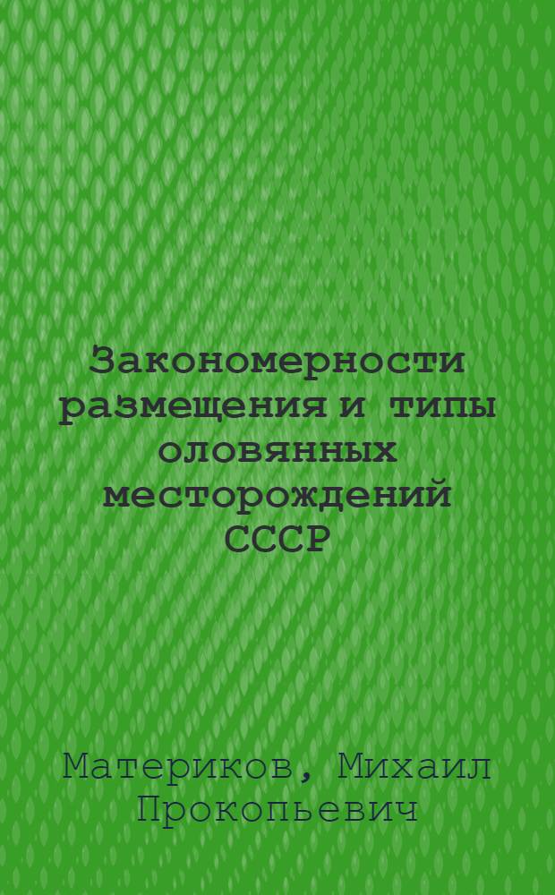 Закономерности размещения и типы оловянных месторождений СССР : (В связи с задачами поисков и прогнозной оценки) : Автореф. дис. на соиск. учен. степени д-ра геол.-минерал. наук : (133)