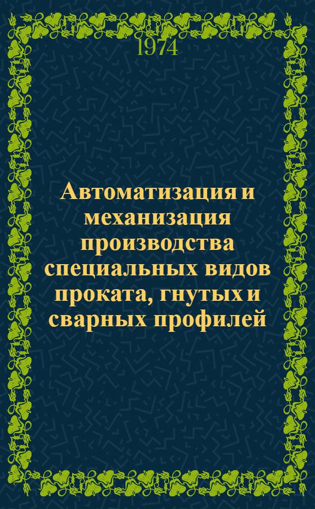 Автоматизация и механизация производства специальных видов проката, гнутых и сварных профилей, волочильного производства : Указ. отеч. и зарубеж. изобретений по черной металлургии