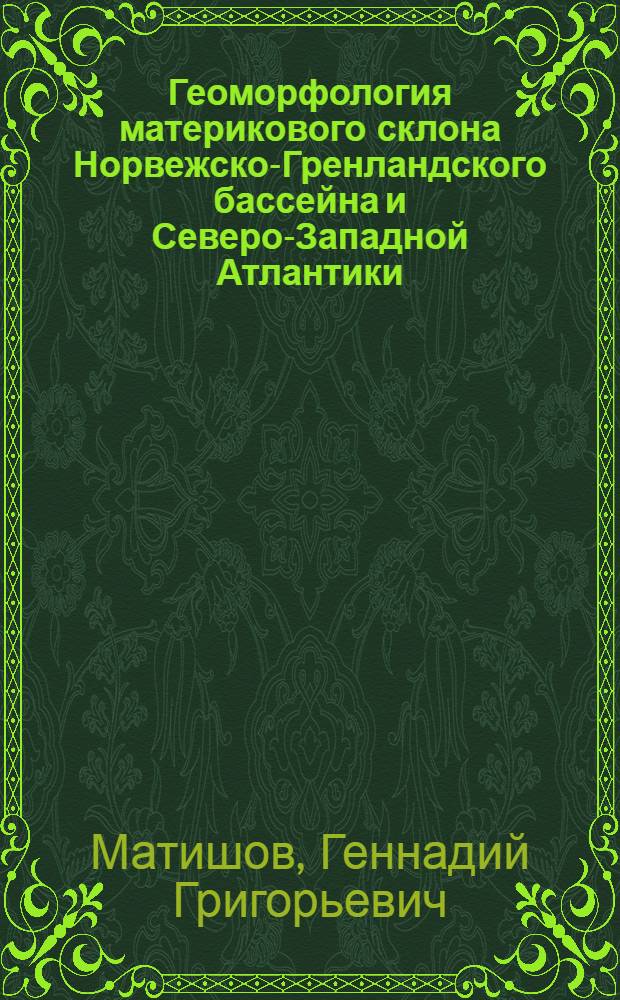 Геоморфология материкового склона Норвежско-Гренландского бассейна и Северо-Западной Атлантики : Автореф. дис. на соискание учен. степени канд. геогр. наук : (693)