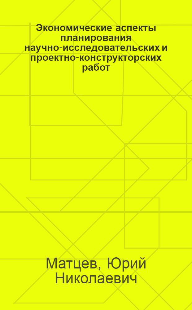 Экономические аспекты планирования научно-исследовательских и проектно-конструкторских работ : (На примере котлотурб. пром-сти) : Автореф. дис. на соиск. учен. степени канд. экон. наук : (08.00.05)