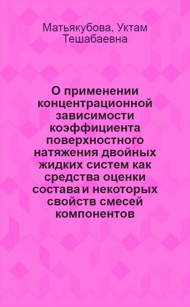 О применении концентрационной зависимости коэффициента поверхностного натяжения двойных жидких систем как средства оценки состава и некоторых свойств смесей компонентов : Автореф. дис. на соиск. учен. степени канд. хим. наук : (02.00.04)