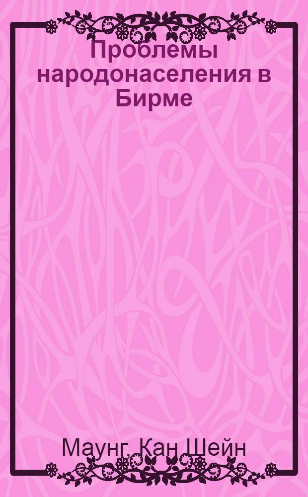 Проблемы народонаселения в Бирме : Автореф. дис. на соискание учен. степени канд. экон. наук : (600)