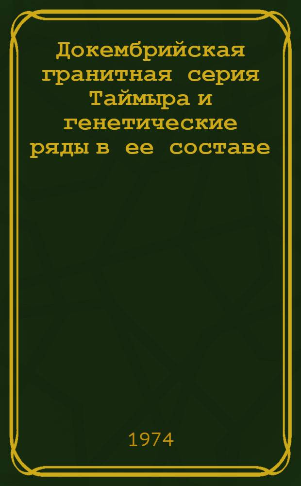 Докембрийская гранитная серия Таймыра и генетические ряды в ее составе : Автореф. дис. на соиск. учен. степени д-ра геол.-минерал. наук : (04 00.08)