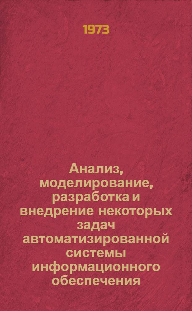 Анализ, моделирование, разработка и внедрение некоторых задач автоматизированной системы информационного обеспечения : (На примере электронной пром-сти) : Автореф. дис. на соиск. учен. степени канд. техн. наук