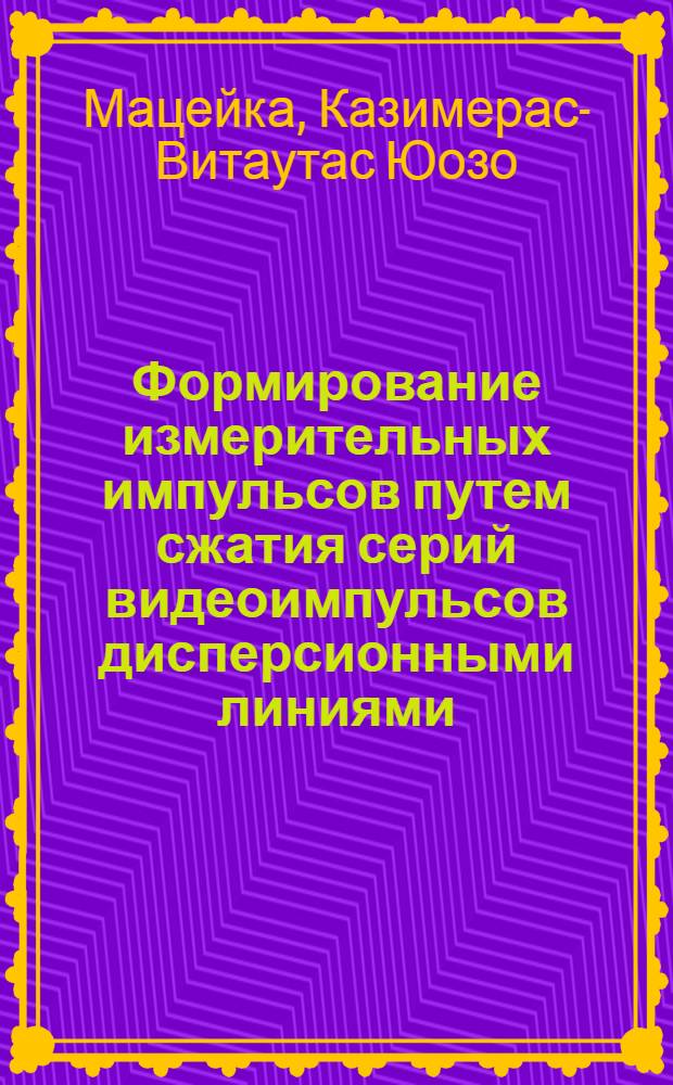 Формирование измерительных импульсов путем сжатия серий видеоимпульсов дисперсионными линиями : Автореф. дис. на соиск. учен. степени канд. техн. наук