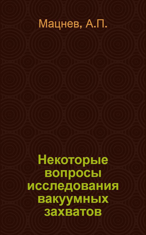 Некоторые вопросы исследования вакуумных захватов : Автореф. дис. на соискание учен. степени канд. техн. наук : (164)