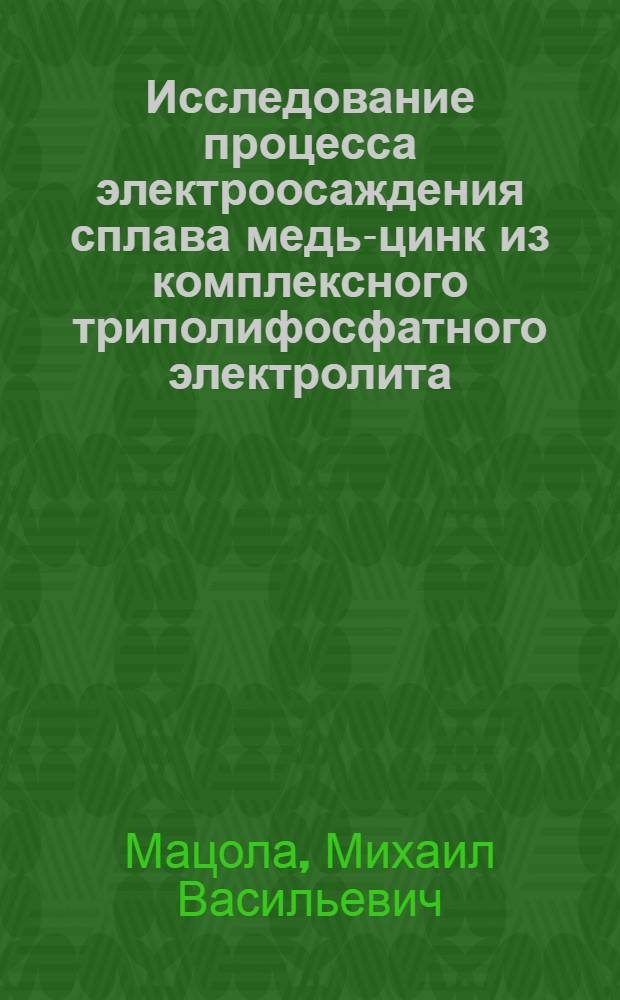 Исследование процесса электроосаждения сплава медь-цинк из комплексного триполифосфатного электролита : Автореф. дис. на соиск. учен. степени канд. хим. наук : (073)