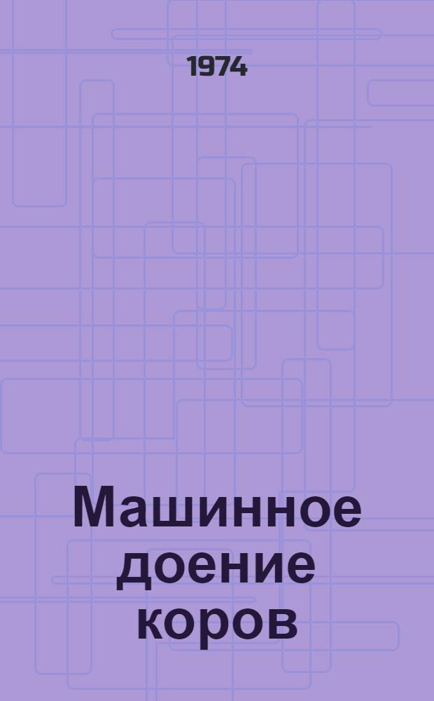 Машинное доение коров : Метод. пособие по учеб. практике для студентов зоотехн. фак