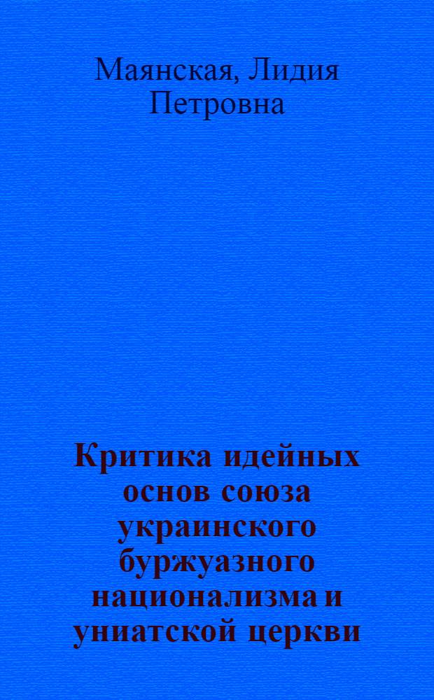 Критика идейных основ союза украинского буржуазного национализма и униатской церкви : Автореф. дис. на соиск. учен. степени канд. филос. наук : (09.00.03)