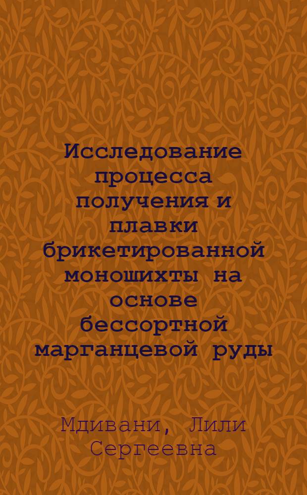 Исследование процесса получения и плавки брикетированной моношихты на основе бессортной марганцевой руды : Автореф. дис. на соиск. учен. степени канд. техн. наук : (16.02)