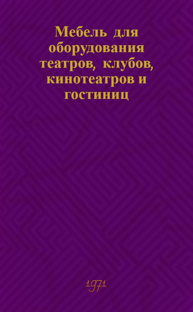 Мебель для оборудования театров, клубов, кинотеатров и гостиниц : Альбом