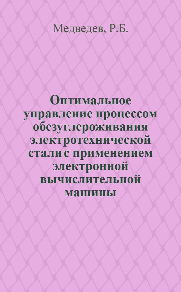 Оптимальное управление процессом обезуглероживания электротехнической стали с применением электронной вычислительной машины : Автореф. дис. на соискание учен. степени канд. техн. наук : (198)