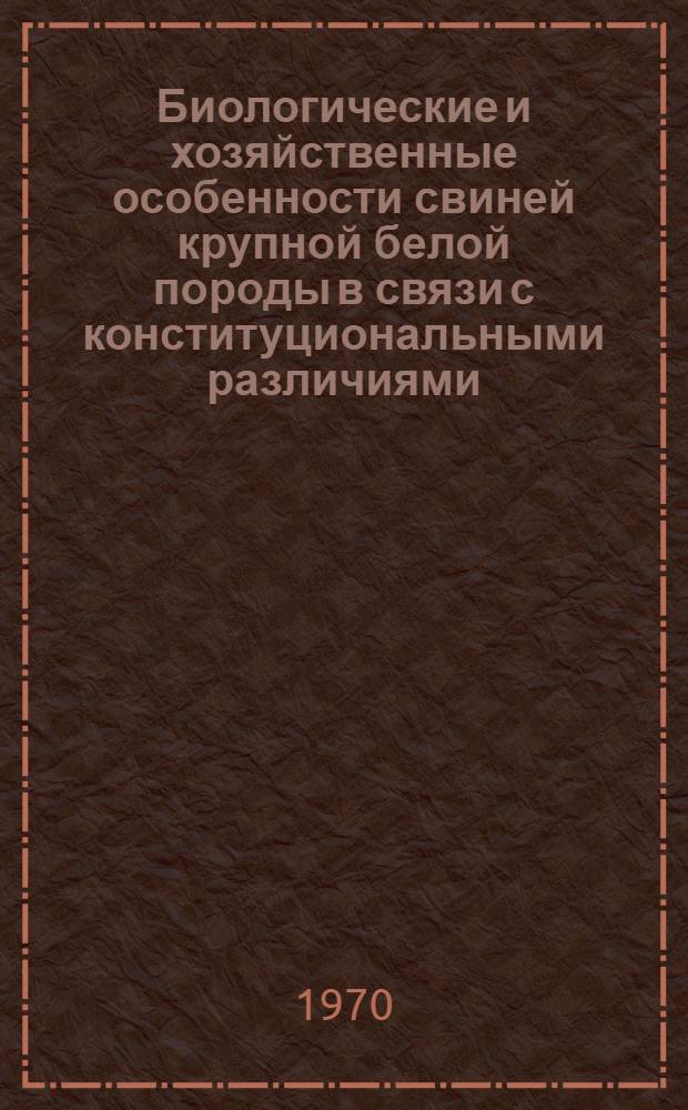 Биологические и хозяйственные особенности свиней крупной белой породы в связи с конституциональными различиями : Автореф. дис. на соискание учен. степени канд. с.-х. наук : (553)