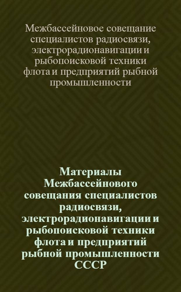 Материалы Межбассейнового совещания специалистов радиосвязи, электрорадионавигации и рыбопоисковой техники флота и предприятий рыбной промышленности СССР (Калининград, 17-20 ноября 1970 г.)