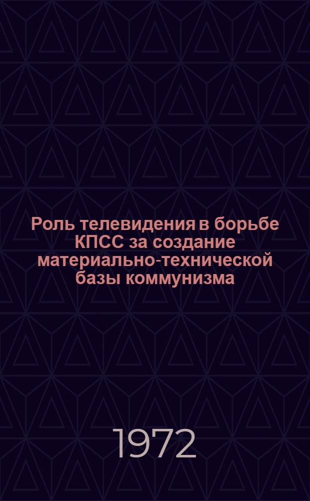 Роль телевидения в борьбе КПСС за создание материально-технической базы коммунизма : Автореф. дис. на соиск. учен. степени канд. ист. наук : (570)