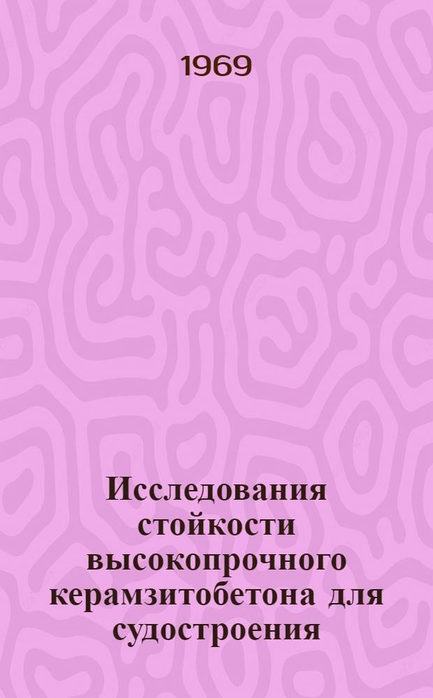 Исследования стойкости высокопрочного керамзитобетона для судостроения : Автореф. дис. на соискание учен. степени канд. техн. наук : (487)