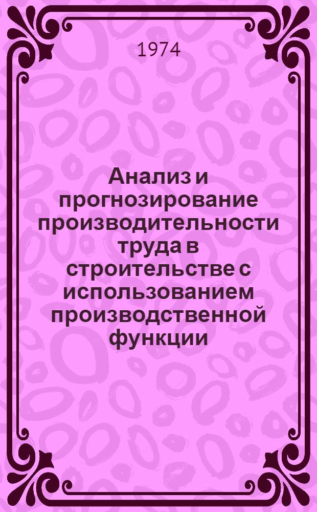 Анализ и прогнозирование производительности труда в строительстве с использованием производственной функции : Автореф. дис. на соиск. учен. степени канд. экон. наук