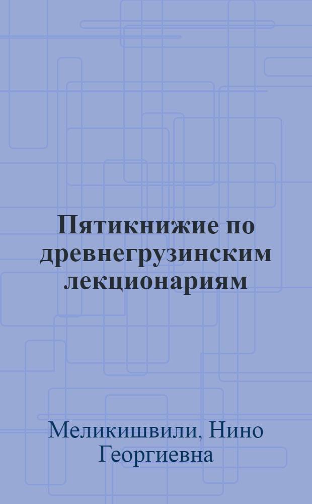 Пятикнижие по древнегрузинским лекционариям : (Текст и исследование) : Автореф. дис. на соиск. учен. степени канд. филол. наук : (10.02.02)