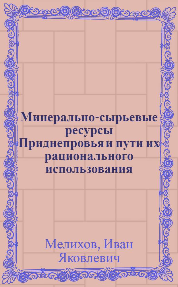 Минерально-сырьевые ресурсы Приднепровья и пути их рационального использования : Автореф. дис. на соискание учен. степени канд. экон. наук : (593)