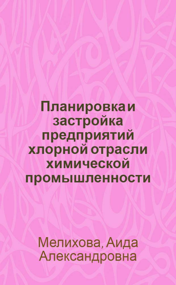 Планировка и застройка предприятий хлорной отрасли химической промышленности : Обзор техн. уровня стр-ва в СССР и отдельных зарубежных странах