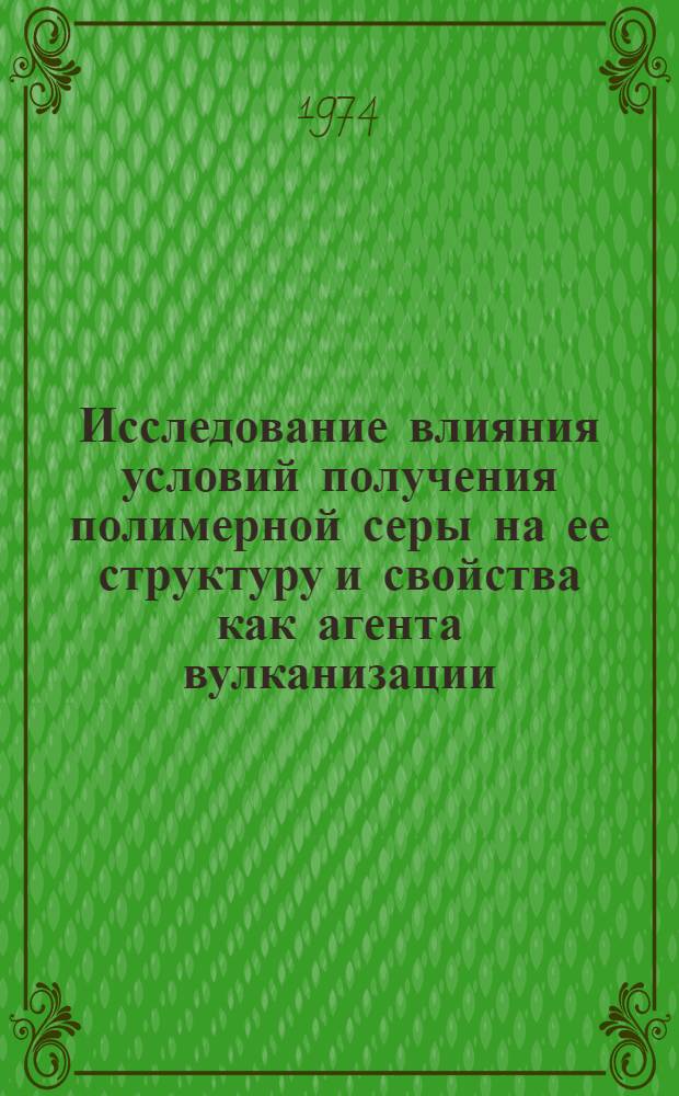 Исследование влияния условий получения полимерной серы на ее структуру и свойства как агента вулканизации : Автореф. дис. на соиск. учен. степени канд. хим. наук : (02.00.06)